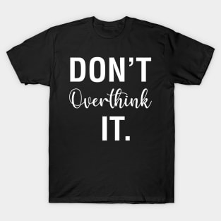 Don't Overthink It T-Shirt